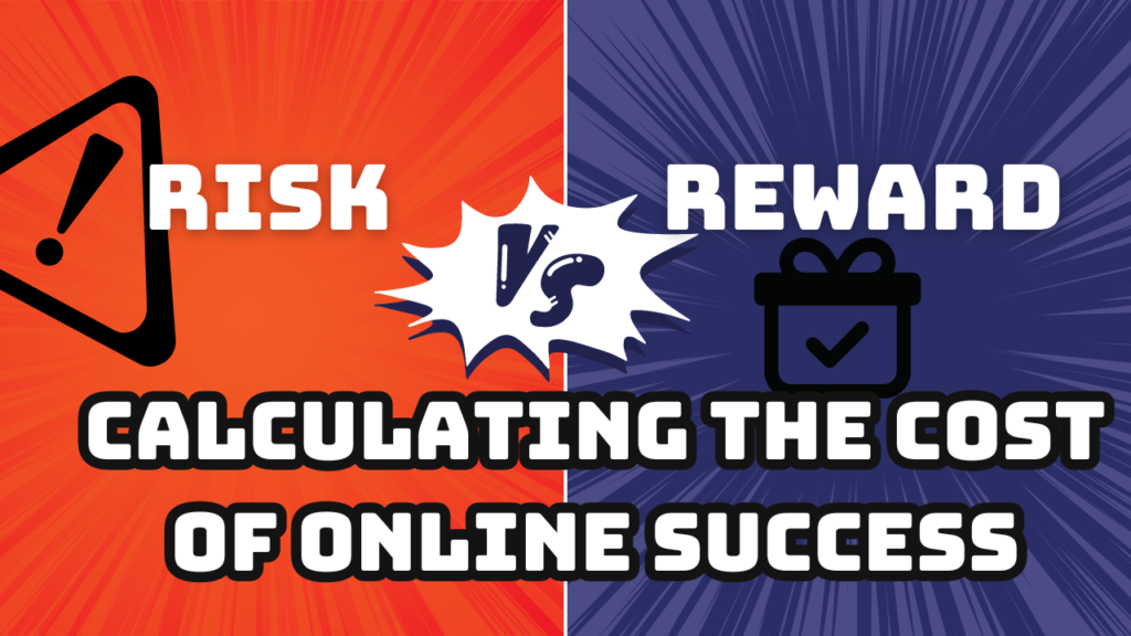 Risk vs. Reward: Calculating the Cost of Online Success
