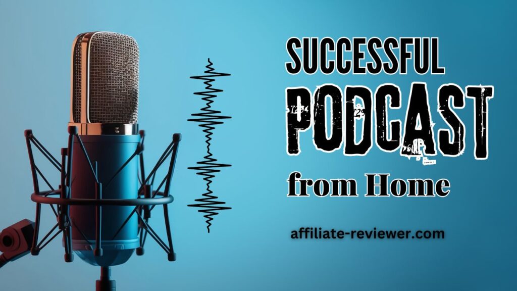 Creating a Successful Podcast from Home: A Step-by-Step Guide